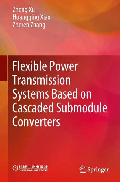 Flexible Power Transmission Systems Based on Cascaded Submodule Converters, Zheng Xu ; Huangqing Xiao ; Zheren Zhang - Gebonden - 9789819508600