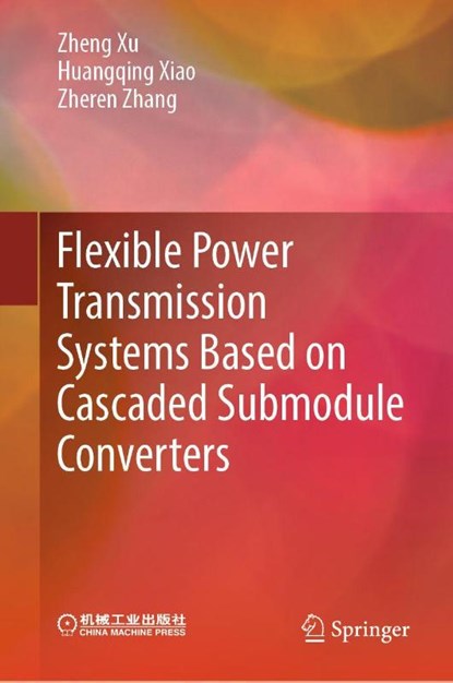 Flexible Power Transmission Systems Based on Cascaded Submodule Converters, Zheng Xu ; Huangqing Xiao ; Zheren Zhang - Gebonden - 9789819508600