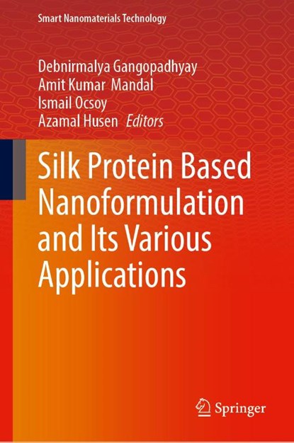 Silk Protein Based Nanoformulation and Its Various Applications, Debnirmalya Gangopadhyay ; Amit Kumar Mandal ; Ismail Ocsoy - Gebonden - 9789819511341
