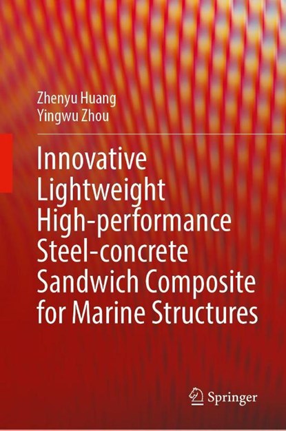 Innovative Lightweight High-performance Steel-concrete Sandwich Composite for Marine Structures, Zhenyu Huang ; Yingwu Zhou - Gebonden - 9789819546800