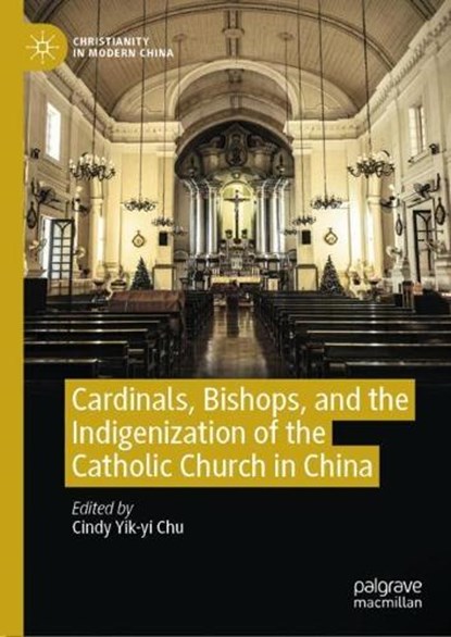 Cardinals, Bishops, and the Indigenization of the Catholic Church in China, Cindy Yik-yi Chu - Gebonden - 9789819571970