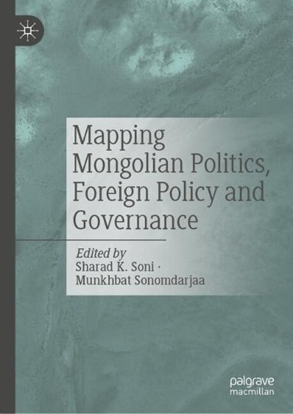 Mapping Mongolian Politics, Foreign Policy and Governance, Sharad K. Soni ; Munkhbat Sonomdarjaa - Gebonden - 9789819592791
