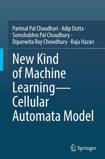 New Kind of Machine Learning–Cellular Automata Model, Parimal Pal Chaudhuri ; Adip Dutta ; Somshubhro Pal Choudhury ; Dipanwita Roy Chowdhury - Gebonden - 9789819615001