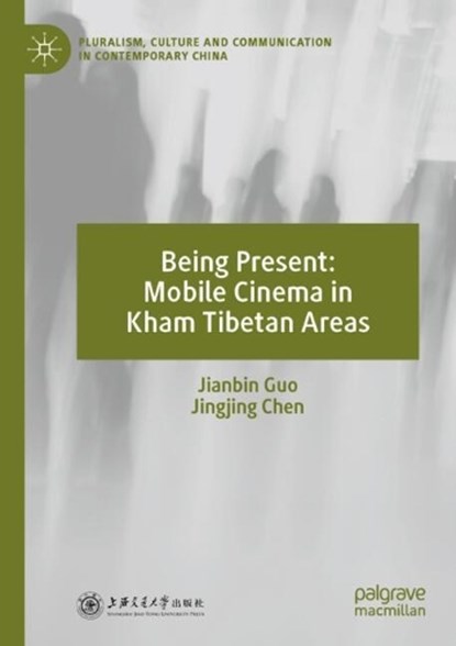 Being Present: Mobile Cinema in Kham Tibetan Areas, Jianbin Guo ; Jingjing Chen - Paperback - 9789819727384
