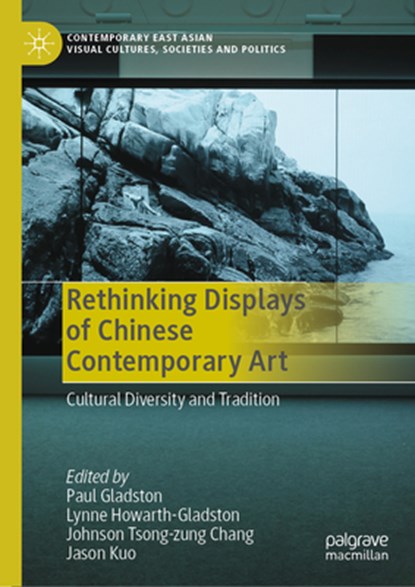Rethinking Displays of Chinese Contemporary Art, Paul Gladston ; Lynne Howarth-Gladston ; Johnson Tsong-zung Chang - Gebonden - 9789819729050