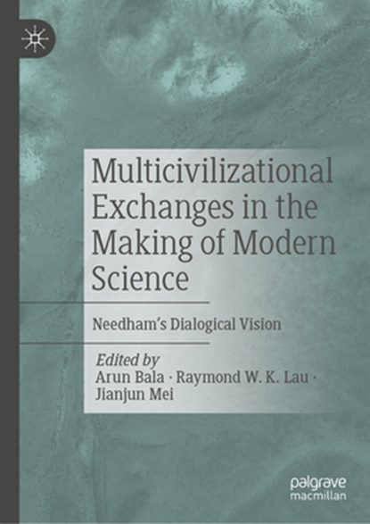 Multicivilizational Exchanges in the Making of Modern Science, Arun Bala ; Raymond W. K. Lau ; Jianjun Mei - Gebonden - 9789819735402