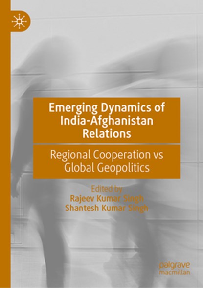 Emerging Dynamics of India-Afghanistan Relations, Rajeev Kumar Singh ; Shantesh Kumar Singh - Gebonden - 9789819747061