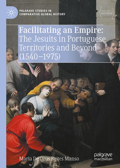 Facilitating an Empire: The Jesuits in Portuguese Territories and Beyond (1540-1975), Maria de Deus Beites Manso - Gebonden - 9789819779536
