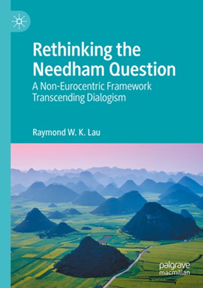 Rethinking the Needham Question, Raymond W. K. Lau - Gebonden - 9789819794713