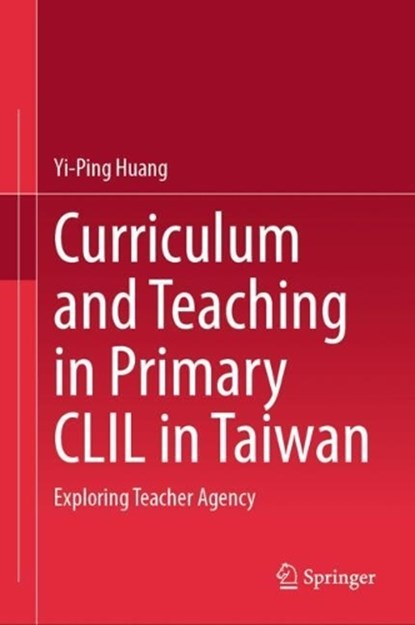 Curriculum and Teaching in Primary CLIL in Taiwan, Yi-Ping Huang - Gebonden - 9789819796762