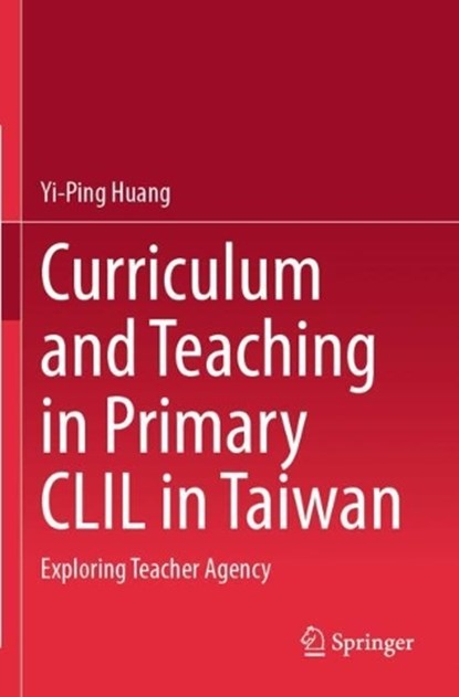 Curriculum and Teaching in Primary CLIL in Taiwan, Yi-Ping Huang - Paperback - 9789819796793