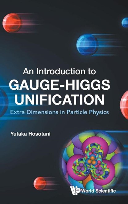 INTRODUCTION TO GAUGE-HIGGS UNIFICATION, AN, Yutaka Hosotani - Gebonden - 9789819800971