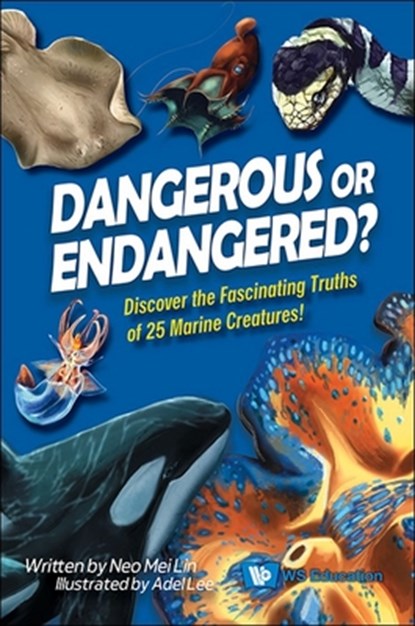 Dangerous or Endangered?: Discover the Fascinating Truths of 25 Marine Creatures, Mei Lin Neo - Gebonden - 9789819802159