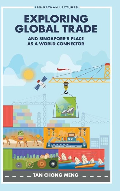 EXPLORING GLOBAL TRADE & SINGAPORE'S PLACE WORLD CONNECTOR, Chong Meng Tan - Gebonden - 9789819806010