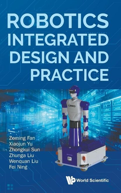 Robotics Integrated Design And Practice, Zeming (Northwestern Polytechnical University Fan ; Xiaojun (Northwestern Polytechnical University Yu ; Zhongkui (Northwestern Polytechnical University Sun ; Zhunga (Northwestern Polytechnical University Liu - Gebonden - 9789819810246