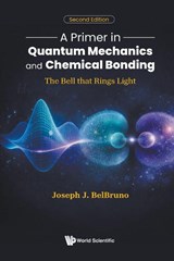 A Primer In Quantum Mechanics And Chemical Bonding: The Bell That Rings Light - Joseph J (Dartmouth College Belbruno - 9789819831784