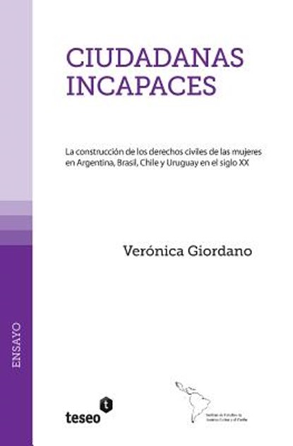 Ciudadanas incapaces: La construcción de los derechos civiles de las mujeres en Argentina, Brasil, Chile y Uruguay en el siglo XX, Verónica Giordano - Paperback - 9789871859078