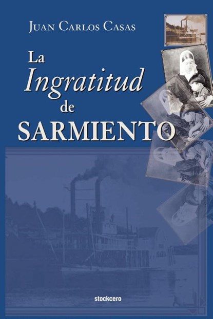 La Ingratitud De Sarmiento, Juan Carlos Casas - Paperback - 9789872050689