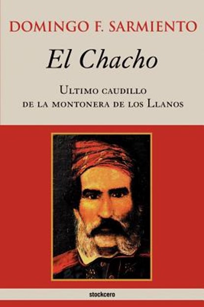 El Chacho - Ultimo Caudillo De La Montonera De Los Llanos, Domingo Faustino Sarmiento - Paperback - 9789872050696