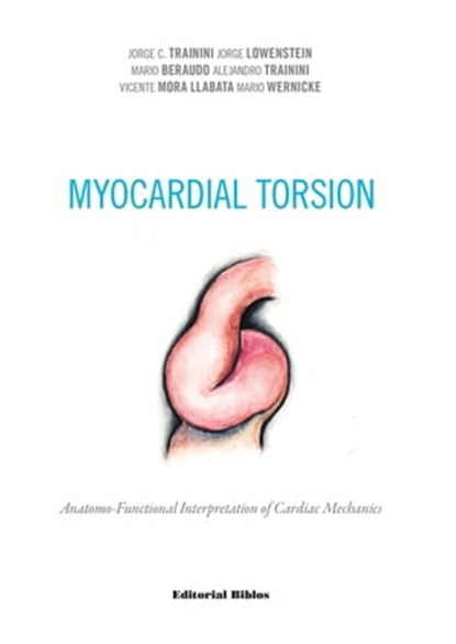 Myocardial torsion, Jorge C. Trainini ; Jorge Lowenstein ; Mario Beraudo ; Alejandro Trainini ; Vicente Mora Llabata ; Mario Wernicke - Ebook - 9789876917971