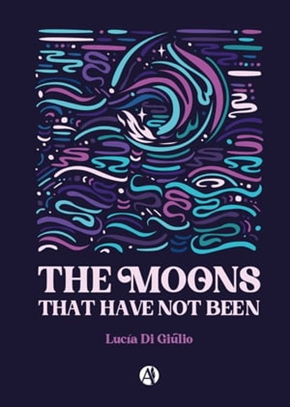 The Moons that have not been, Lucia Di Giulio - Ebook - 9789878726472