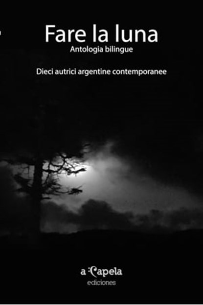 Fare la luna. Antologia bilingue, Marta Braier ; Selva Dipasquale ; Valeria Cervero ; Sara Cohen ; Rita Kratsman ; Silvia Tocco ; Liliana Ponce ; Laura Forchetti ; Florencia Fragasso ; Silvana Franzetti - Ebook - 9789878907130
