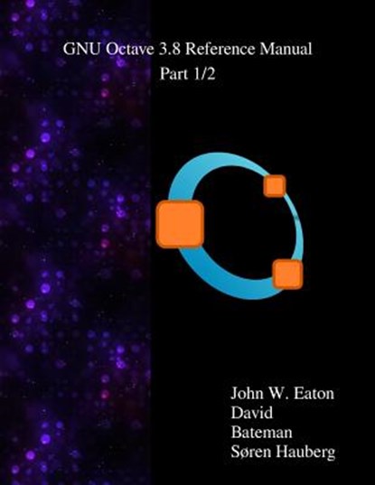 The GNU Octave 3.8 Reference Manual - Part 1/2: Free Your Numbers, David Bateman - Paperback - 9789881327734