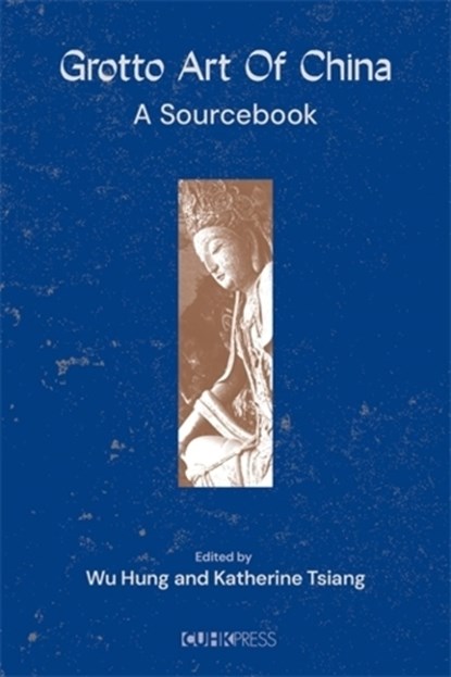 Grotto Art of China: A Sourcebook, Hung Wu - Paperback - 9789882373815