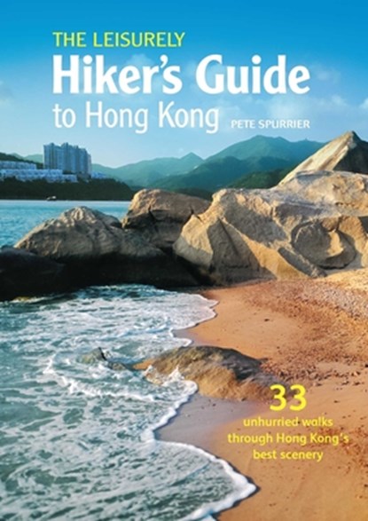 The Leisurely Hiker's Guide to Hong Kong: 33 Unhurried Walks Through Hong Kong's Best Scenery, Pete Spurrier - Paperback - 9789887674894