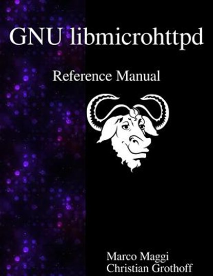 GNU libmicrohttpd Reference Manual, Christian Grothoff - Paperback - 9789888381555