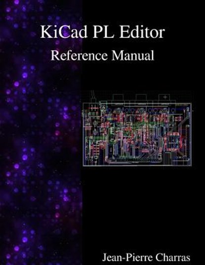 KiCad - PL Editor Reference Manual, Jean-Pierre Charras - Paperback - 9789888381876