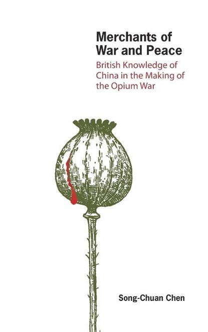 Merchants of War and Peace - British Knowledge of China in the Making of the Opium War, Song-chuan Chen - Gebonden - 9789888390564