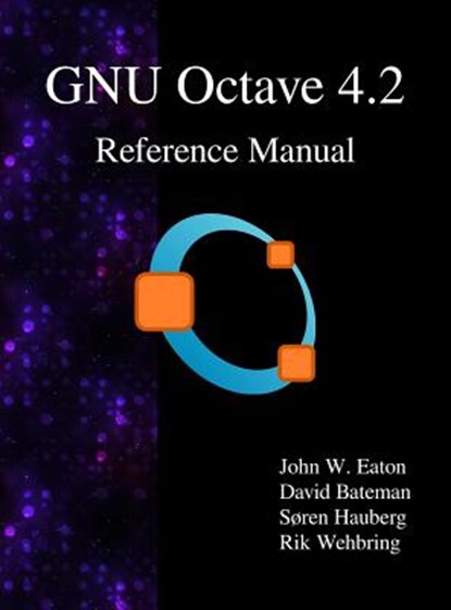 GNU Octave 4.2 Reference Manual, John W (The University of Minnesota) Eaton ; David (Shippensburg University USA) Bateman ; Soren Hauberg - Gebonden - 9789888407071