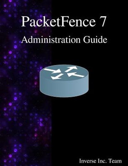 PacketFence 7 Administration Guide, Inverse Inc Team - Paperback - 9789888407187