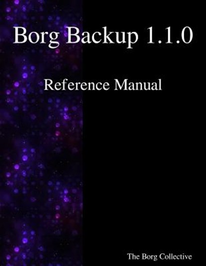Borg Backup 1.1.0 Reference Manual, The Borg Collective - Paperback - 9789888407323