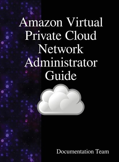 Amazon Virtual Private Cloud Network Administrator Guide, Documentation Team - Gebonden - 9789888407675