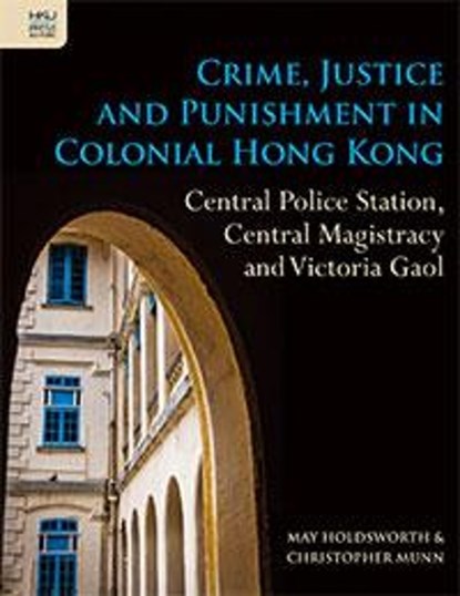 Crime, Justice and Punishment in Colonial Hong Kong: Central Police Station, Central Magistracy and Victoria Gaol, HOLDSWORTH,  May - Gebonden - 9789888528127