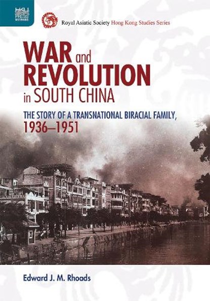War and Revolution in South China: The Story of a Transnational Biracial Family, 1936-1951, Edward J. M. Rhoads - Gebonden - 9789888528660