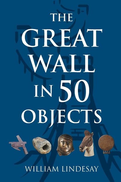 The Great Wall in 50 Objects, LINDESAY,  William - Paperback - 9789888769032