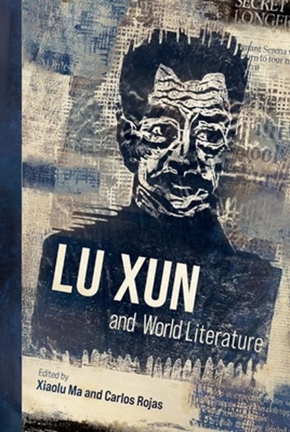 Lu Xun and World Literature, Xiaolu Ma ; Carlos Rojas - Gebonden - 9789888876808