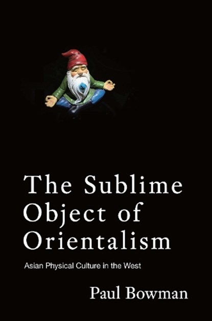 The Sublime Object of Orientalism, Paul Bowman - Gebonden - 9789888946761