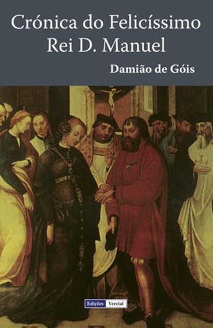 Crónica do Felicíssimo Rei D. Manuel, Damião de Góis - Ebook - 9789897000126