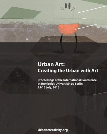 Urban Art: Creating the Urban with Art: Proceedings of the International Conference at Humboldt-Universitat zu Berlin 15-16 July, 2016, Ulrich Blanche - Paperback - 9789899771284