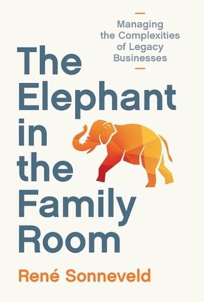 The Elephant in the Family Room: Managing the Complexities of Legacy Businesses, René Sonneveld - Gebonden - 9789915430928