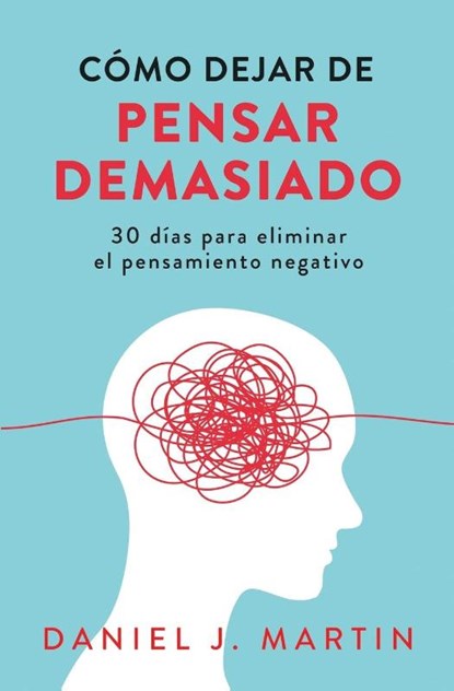 Cómo dejar de pensar demasiado, Daniel J. Martin - Paperback - 9789916781883