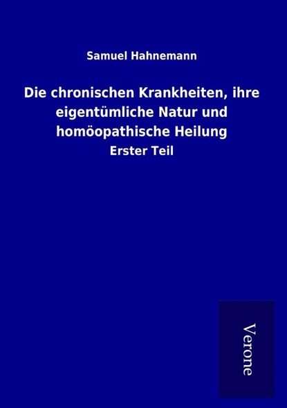Die chronischen Krankheiten, ihre eigentümliche Natur und homöopathische Heilung, Samuel Hahnemann - Paperback - 9789925027866