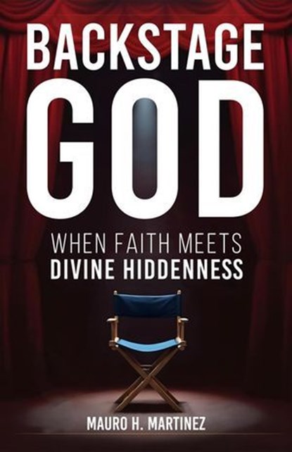 Backstage God: When Faith meets Divine Hiddenness, Mauro Martinez - Ebook - 9789934935824