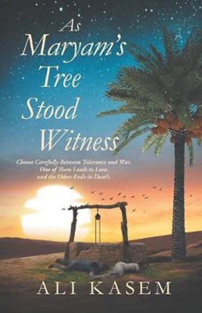 As Maryam's Tree Stood Witness: "Choose carefully between Love and Death. You will have Tolerance or War.", KASEM,  Ali - Paperback - 9789948340560