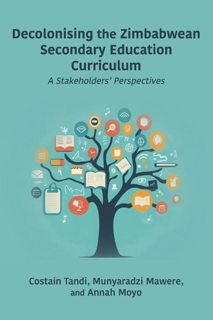 Decolonising the Zimbabwean Secondary Education Curriculum, Costain Tandi ; Munyaradzi Mawere ; Annah Moyo - Paperback - 9789956003846