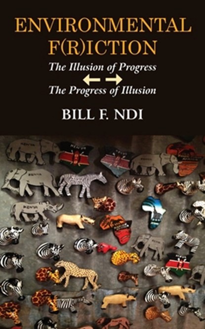 Environmental F(r)iction: The Illusion of Progress / The Progress of Illusion, Bill F. Ndi - Paperback - 9789956550517